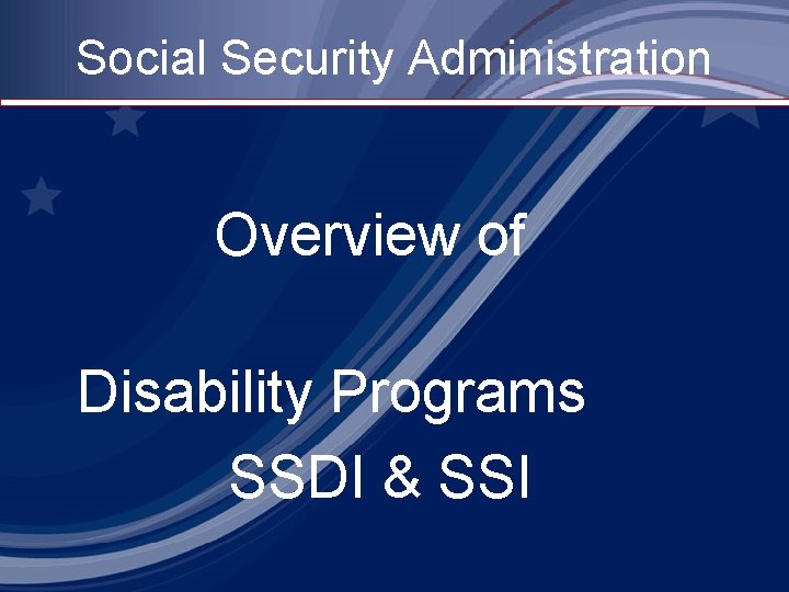 Social Security Administration Overview of Disability Programs SSDI & SSI 