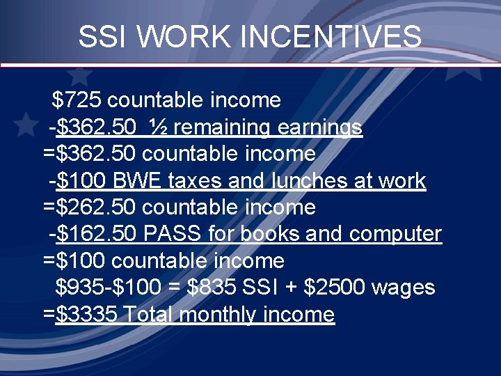 SSI WORK INCENTIVES $725 countable income -$362. 50 ½ remaining earnings =$362. 50 countable