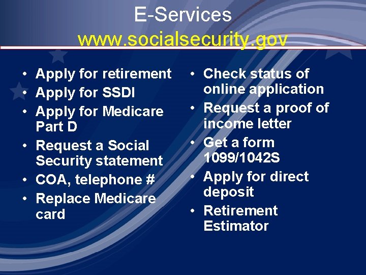 E-Services www. socialsecurity. gov • Apply for retirement • Apply for SSDI • Apply