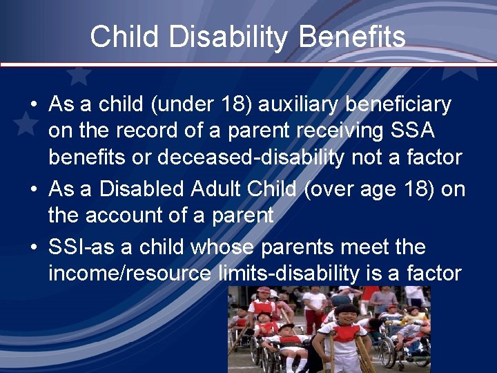 Child Disability Benefits • As a child (under 18) auxiliary beneficiary on the record
