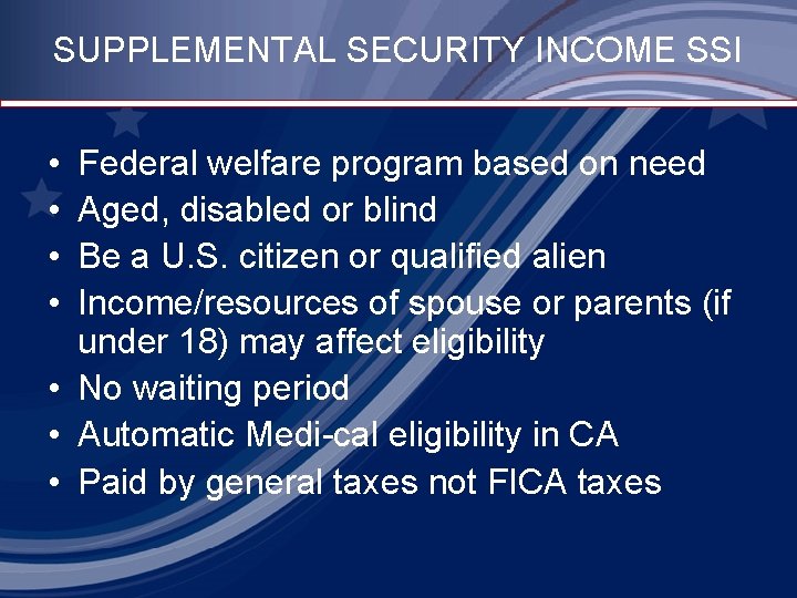 SUPPLEMENTAL SECURITY INCOME SSI • • Federal welfare program based on need Aged, disabled