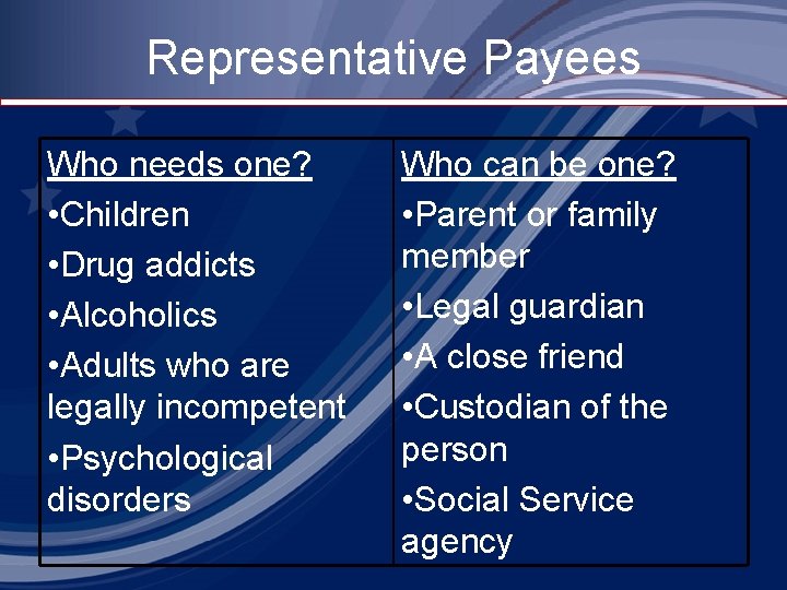 Representative Payees Who needs one? • Children • Drug addicts • Alcoholics • Adults