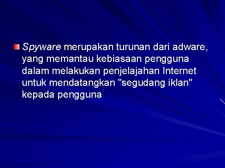 Spyware merupakan turunan dari adware, yang memantau kebiasaan pengguna dalam melakukan penjelajahan Internet untuk