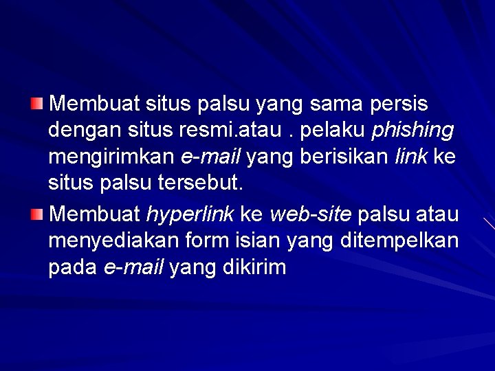 Membuat situs palsu yang sama persis dengan situs resmi. atau. pelaku phishing mengirimkan e-mail