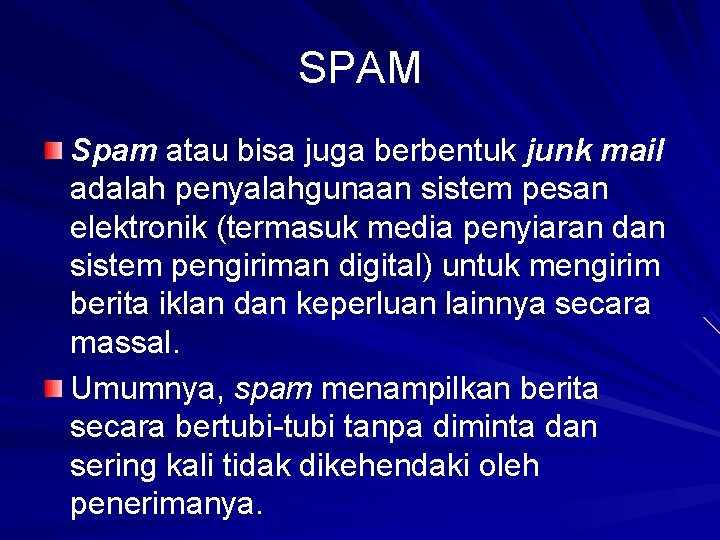 SPAM Spam atau bisa juga berbentuk junk mail adalah penyalahgunaan sistem pesan elektronik (termasuk