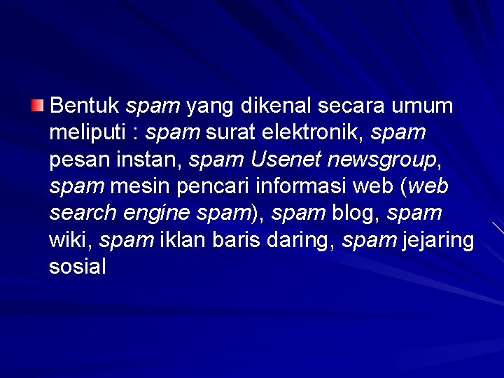 Bentuk spam yang dikenal secara umum meliputi : spam surat elektronik, spam pesan instan,