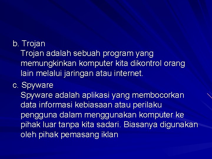 b. Trojan adalah sebuah program yang memungkinkan komputer kita dikontrol orang lain melalui jaringan