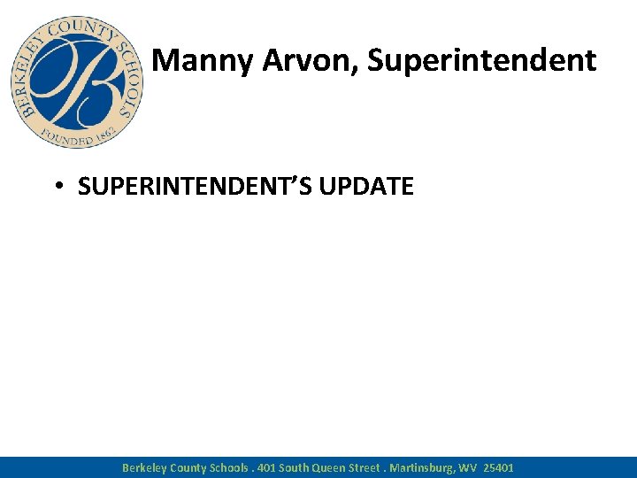 Manny Arvon, Superintendent • SUPERINTENDENT’S UPDATE Berkeley County Schools. 401 South Queen Street. Martinsburg,