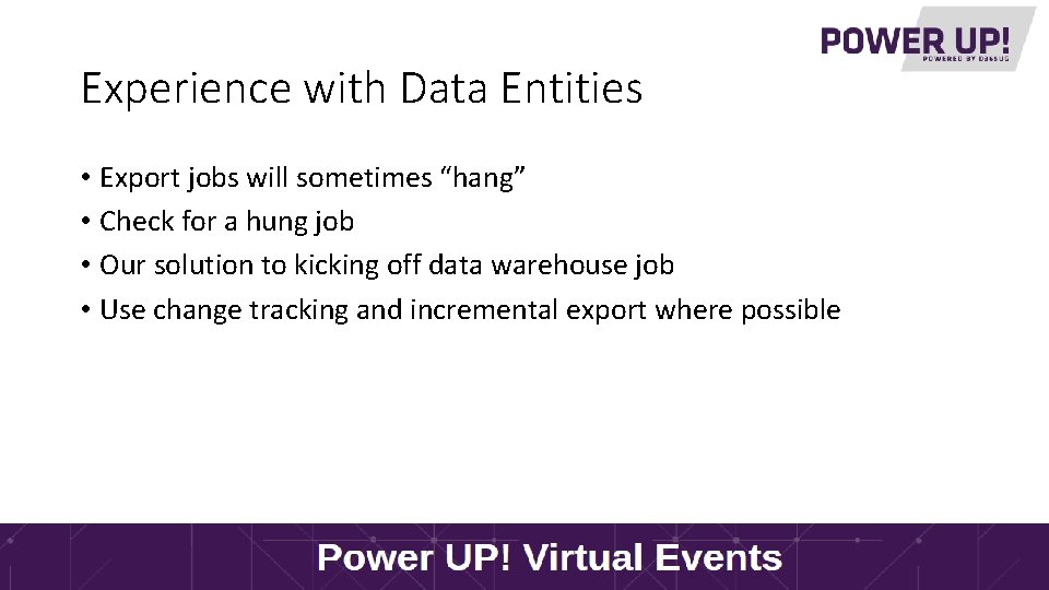 Experience with Data Entities • Export jobs will sometimes “hang” • Check for a