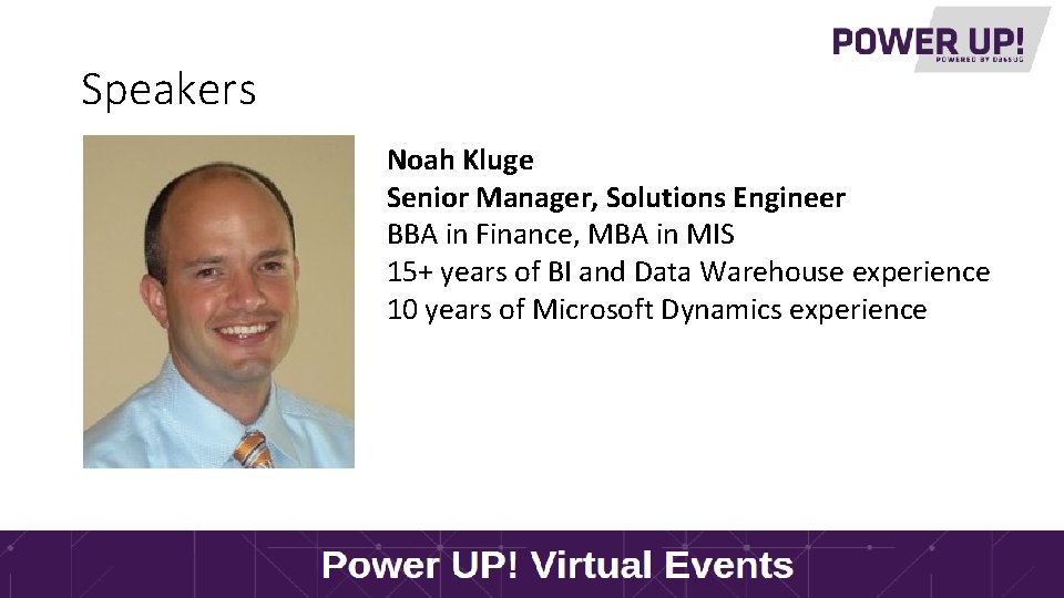 Speakers Noah Kluge Senior Manager, Solutions Engineer BBA in Finance, MBA in MIS 15+