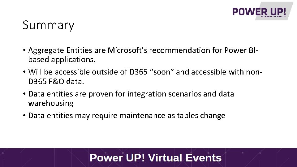 Summary • Aggregate Entities are Microsoft’s recommendation for Power BIbased applications. • Will be