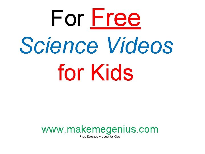 For Free Science Videos for Kids www. makemegenius. com Free Science Videos for Kids