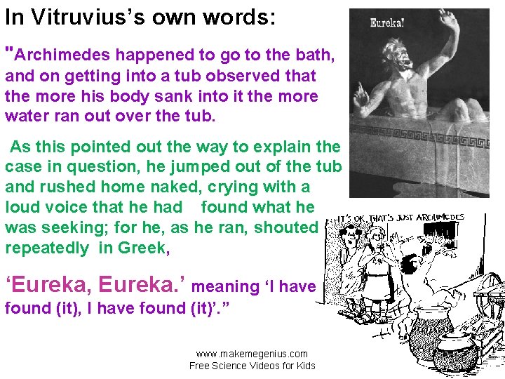 In Vitruvius’s own words: "Archimedes happened to go to the bath, and on getting