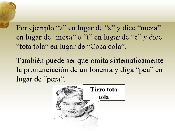 Por ejemplo “z” en lugar de “s” y dice “meza” en lugar de “mesa”