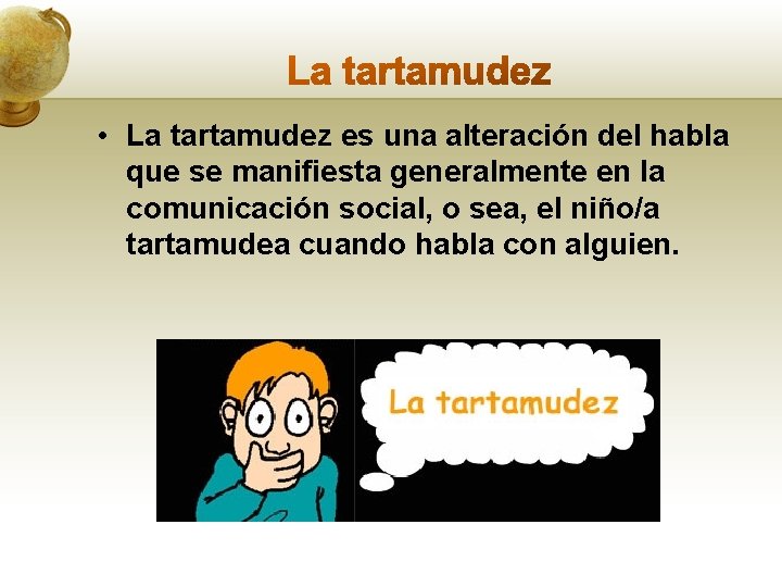  • La tartamudez es una alteración del habla que se manifiesta generalmente en