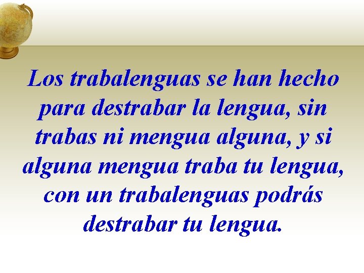 Los trabalenguas se han hecho para destrabar la lengua, sin trabas ni mengua alguna,