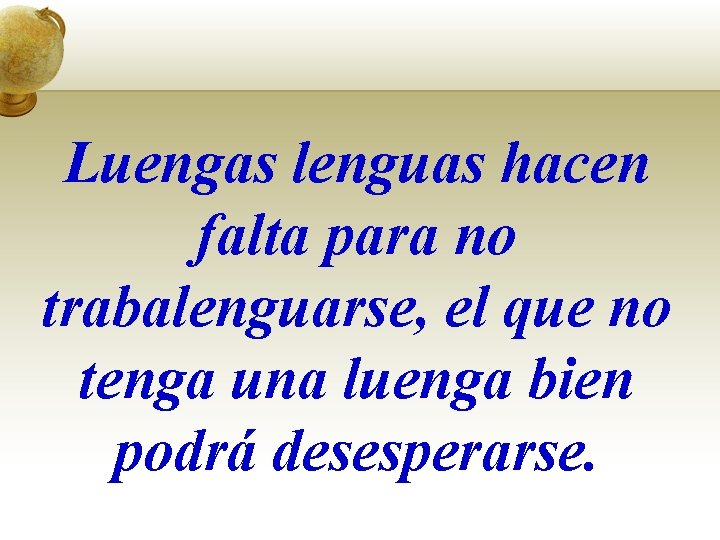 Luengas lenguas hacen falta para no trabalenguarse, el que no tenga una luenga bien