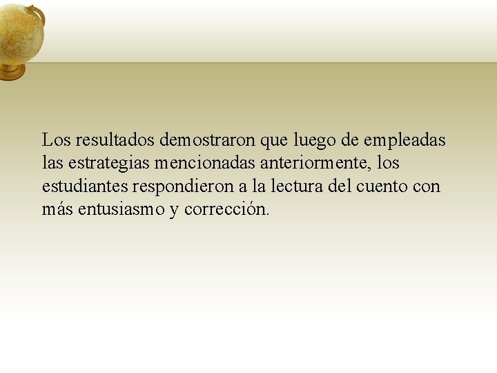 Los resultados demostraron que luego de empleadas las estrategias mencionadas anteriormente, los estudiantes respondieron