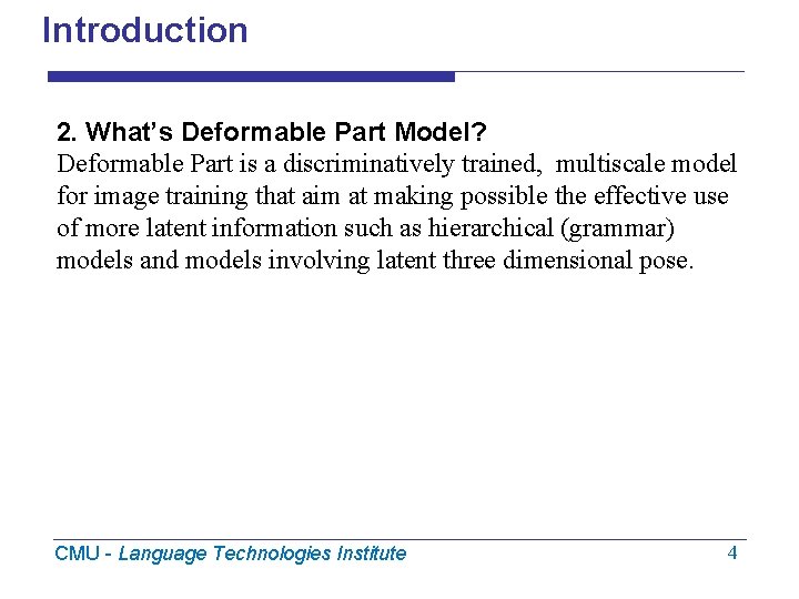 Introduction 2. What’s Deformable Part Model? Deformable Part is a discriminatively trained, multiscale model