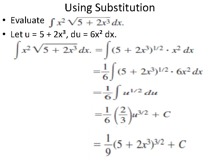 Using Substitution • Evaluate • Let u = 5 + 2 x³, du =