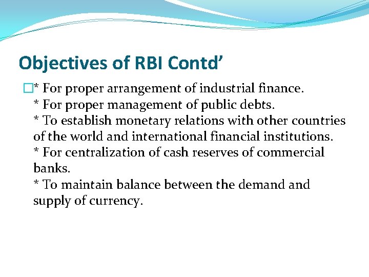 Objectives of RBI Contd’ �* For proper arrangement of industrial finance. * For proper
