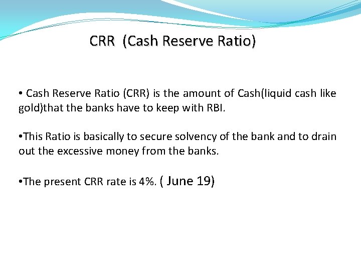 CRR (Cash Reserve Ratio) • Cash Reserve Ratio (CRR) is the amount of Cash(liquid