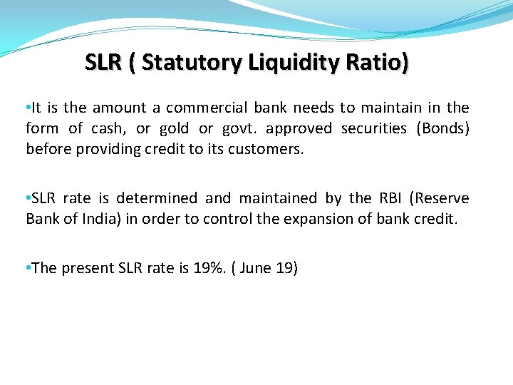 SLR ( Statutory Liquidity Ratio) • It is the amount a commercial bank needs