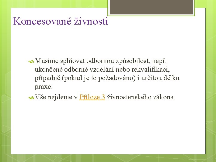 Koncesované živnosti Musíme splňovat odbornou způsobilost, např. ukončené odborné vzdělání nebo rekvalifikaci, případně (pokud