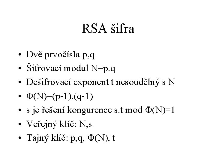 RSA šifra • • Dvě prvočísla p, q Šifrovací modul N=p. q Dešifrovací exponent