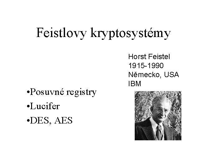 Feistlovy kryptosystémy • Posuvné registry • Lucifer • DES, AES Horst Feistel 1915 -1990