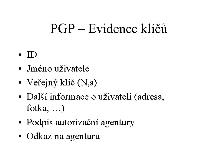 PGP – Evidence klíčů • • ID Jméno uživatele Veřejný klíč (N, s) Další