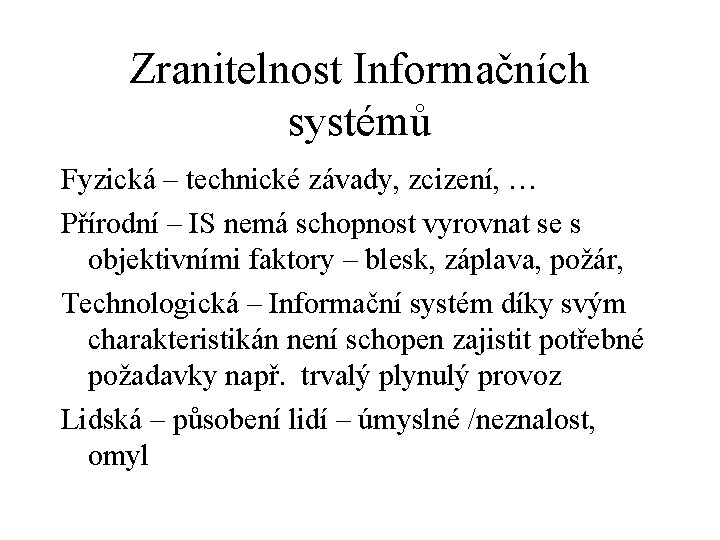 Zranitelnost Informačních systémů Fyzická – technické závady, zcizení, … Přírodní – IS nemá schopnost