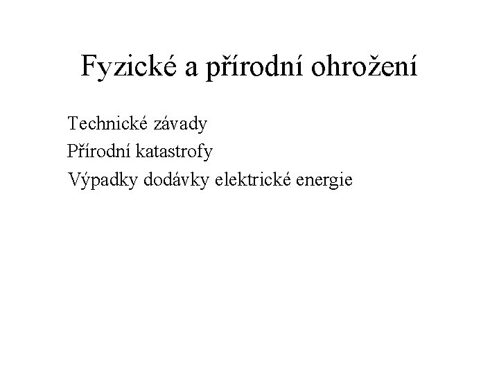 Fyzické a přírodní ohrožení Technické závady Přírodní katastrofy Výpadky dodávky elektrické energie 