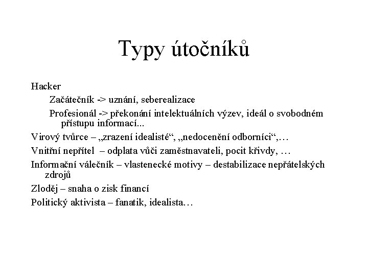 Typy útočníků Hacker Začátečník -> uznání, seberealizace Profesionál -> překonání intelektuálních výzev, ideál o