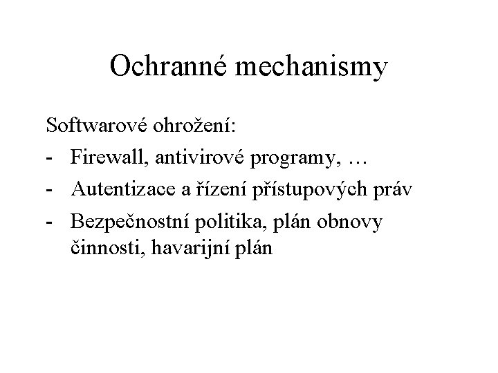 Ochranné mechanismy Softwarové ohrožení: - Firewall, antivirové programy, … - Autentizace a řízení přístupových