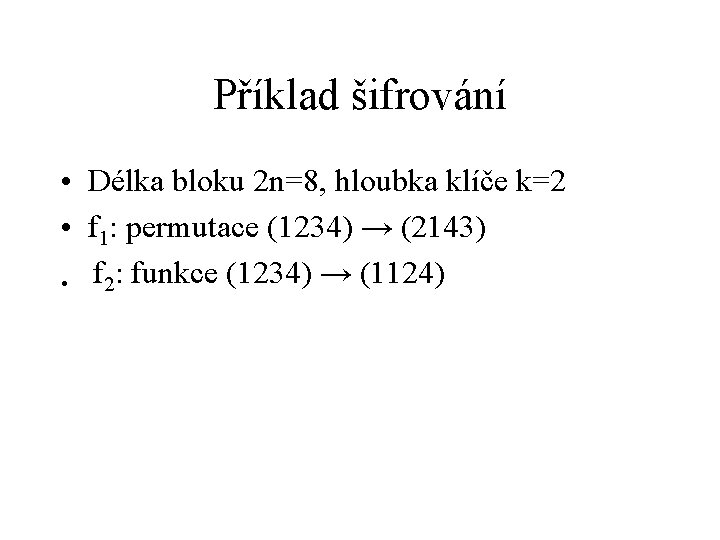 Příklad šifrování • Délka bloku 2 n=8, hloubka klíče k=2 • f 1: permutace