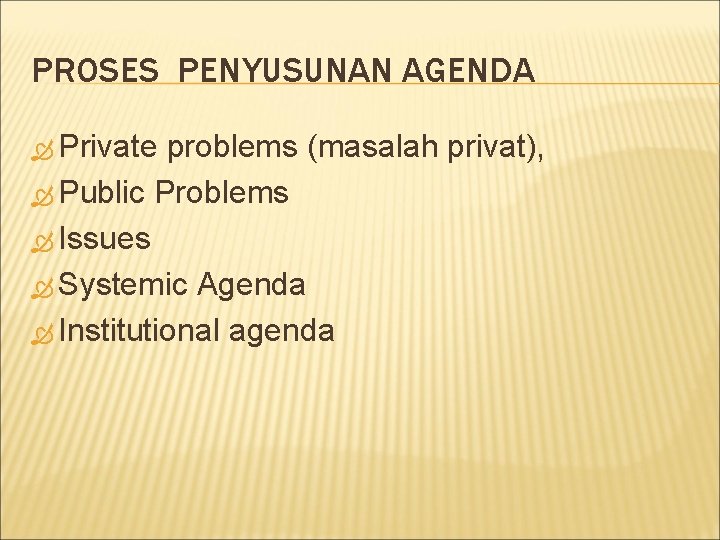 PROSES PENYUSUNAN AGENDA Private problems (masalah privat), Public Problems Issues Systemic Agenda Institutional agenda
