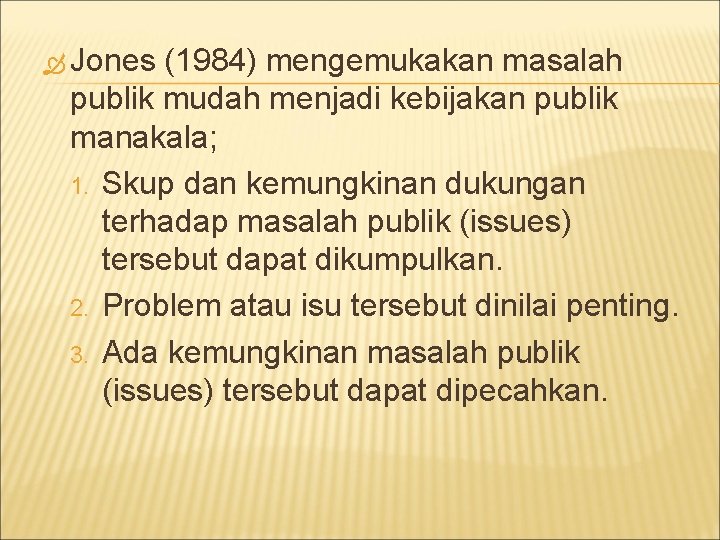  Jones (1984) mengemukakan masalah publik mudah menjadi kebijakan publik manakala; 1. Skup dan