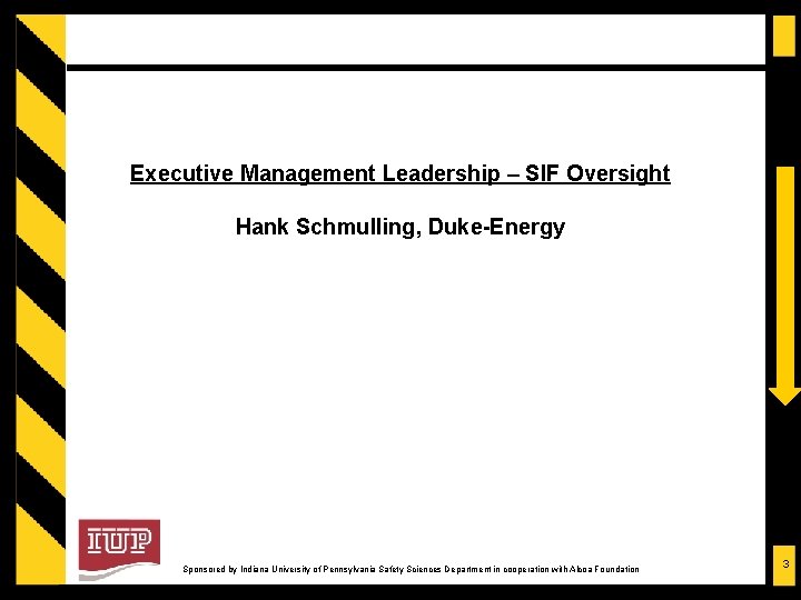 Executive Management Leadership – SIF Oversight Hank Schmulling, Duke-Energy Sponsored by Indiana University of
