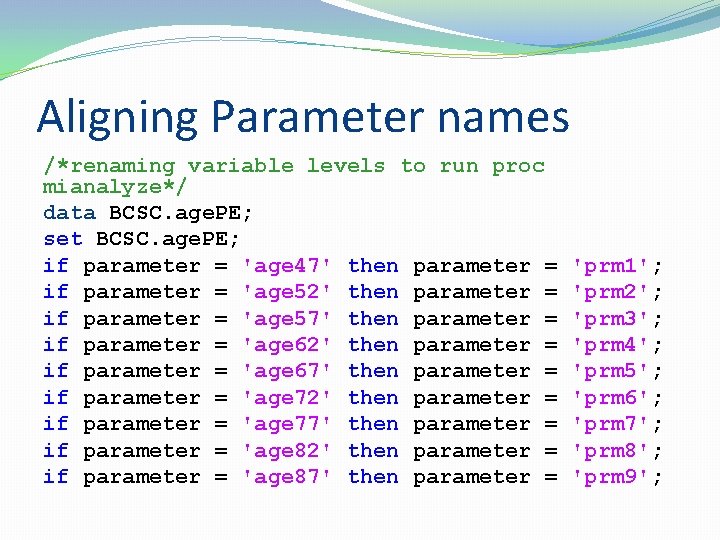 Aligning Parameter names /*renaming variable levels to run proc mianalyze*/ data BCSC. age. PE;