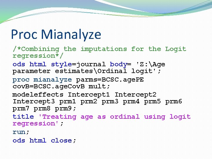 Proc Mianalyze /*Combining the imputations for the Logit regression*/ ods html style=journal body= 'Z: