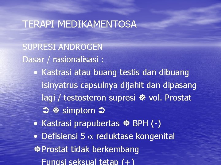 TERAPI MEDIKAMENTOSA SUPRESI ANDROGEN Dasar / rasionalisasi : • Kastrasi atau buang testis dan