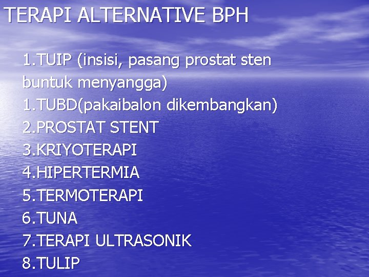 TERAPI ALTERNATIVE BPH 1. TUIP (insisi, pasang prostat sten buntuk menyangga) 1. TUBD(pakaibalon dikembangkan)