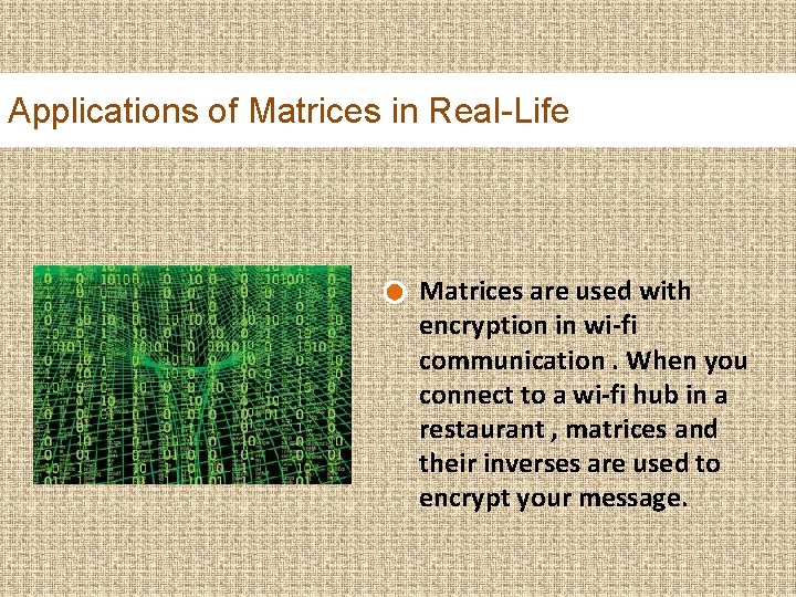 Applications of Matrices in Real-Life Matrices are used with encryption in wi-fi communication. When