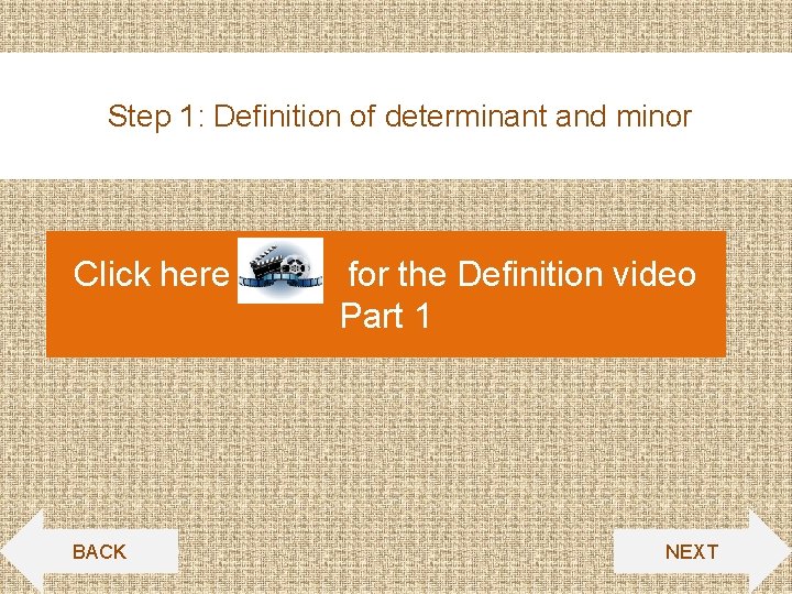 Step 1: Definition of determinant and minor Click here BACK for the Definition video