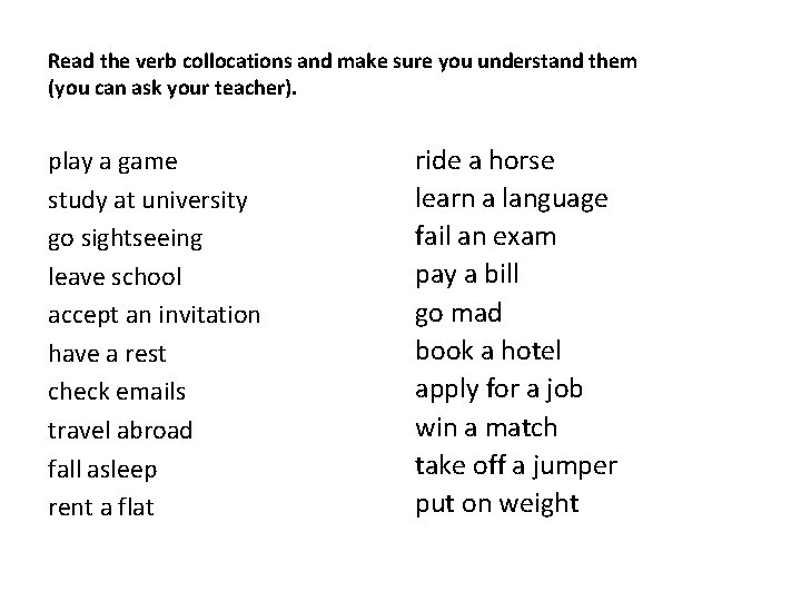 Read the verb collocations and make sure you understand them (you can ask your