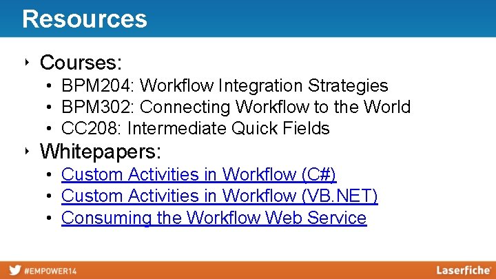 Resources ‣ Courses: • BPM 204: Workflow Integration Strategies • BPM 302: Connecting Workflow