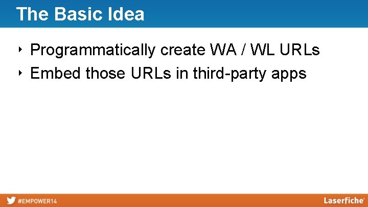 The Basic Idea ‣ Programmatically create WA / WL URLs ‣ Embed those URLs
