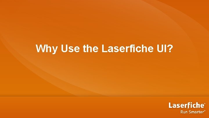 Why Use the Laserfiche UI? 