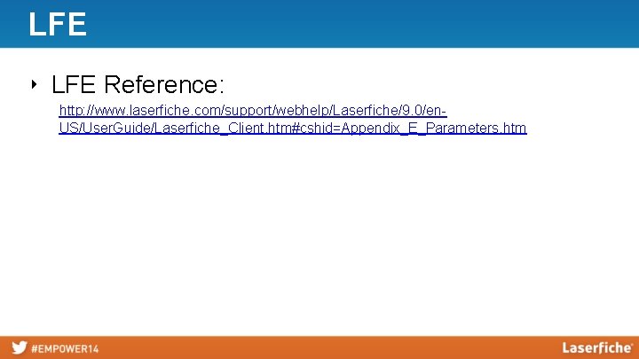 LFE ‣ LFE Reference: http: //www. laserfiche. com/support/webhelp/Laserfiche/9. 0/en. US/User. Guide/Laserfiche_Client. htm#cshid=Appendix_E_Parameters. htm 